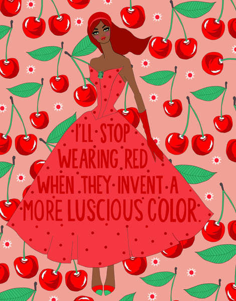 I'll Stop Wearing Red When They Invent a More Luscious Color. (PRINT)
