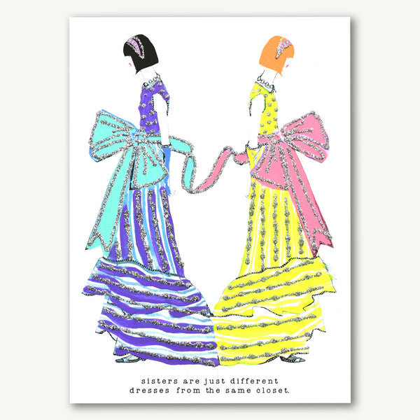 Sisters Are Just Different Dresses From The Same Closet (PRINT)
