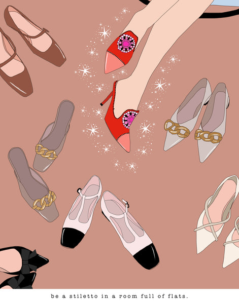 Be a Stiletto in a Room Full of Flats (PRINT)