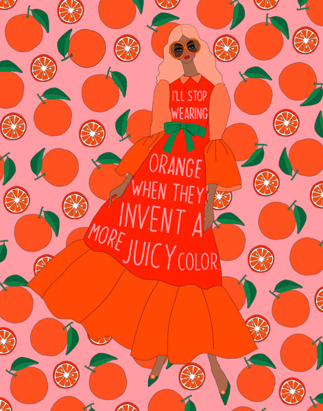 I'll Stop Wearing Orange When They Invent a More Juicy Color. (PRINT)